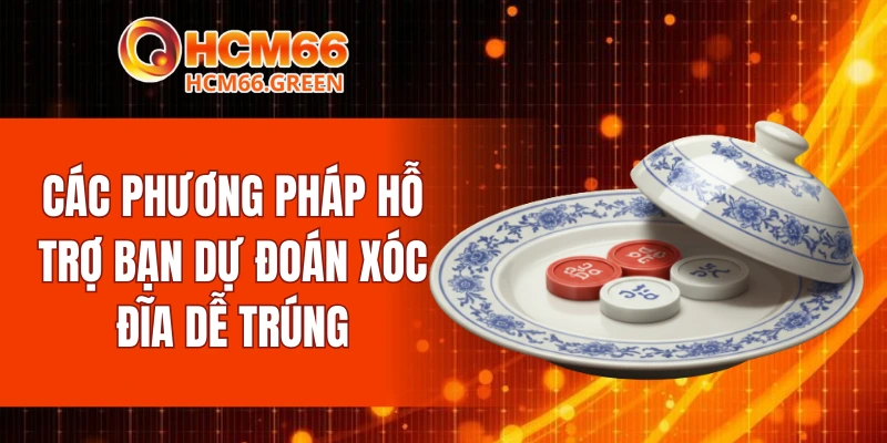 Các phương pháp hỗ trợ bạn dự đoán xóc đĩa dễ trúng