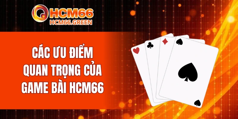 Các ưu điểm quan trọng của game bài HCM66