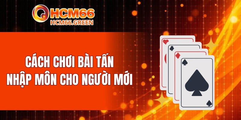 Cách chơi bài tấn - Nhập môn cho người mới