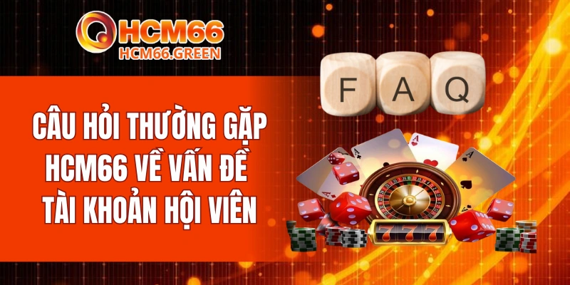 Câu hỏi thường gặp HCM66 về vấn đề tài khoản hội viên