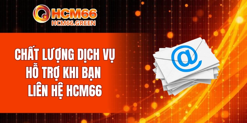 Chất lượng dịch vụ hỗ trợ khi bạn liên hệ HCM66