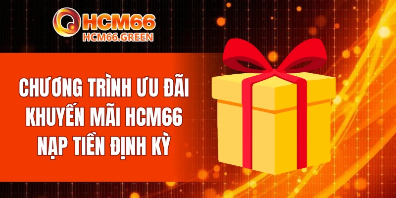 Chương trình ưu đãi khuyến mãi HCM66 nạp tiền định kỳ
