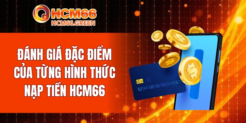Nạp Tiền HCM66 6 Đánh giá đặc điểm của từng hình thức nạp tiền HCM66