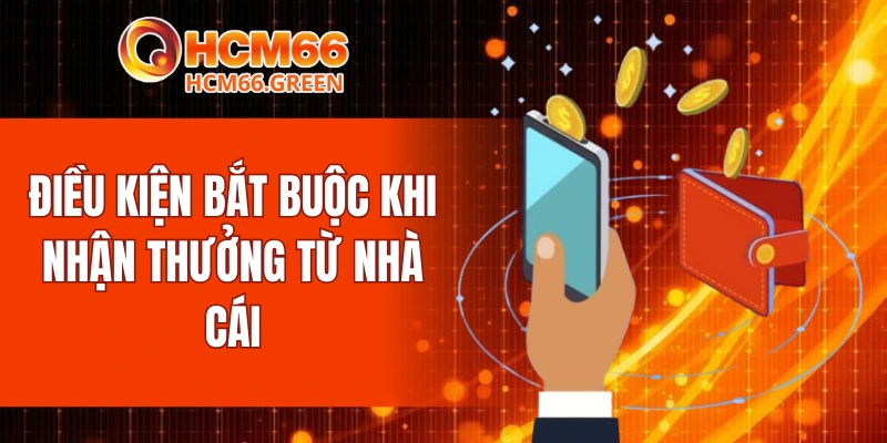 Rút Tiền HCM66 4 Điều kiện bắt buộc khi nhận thưởng từ nhà cái