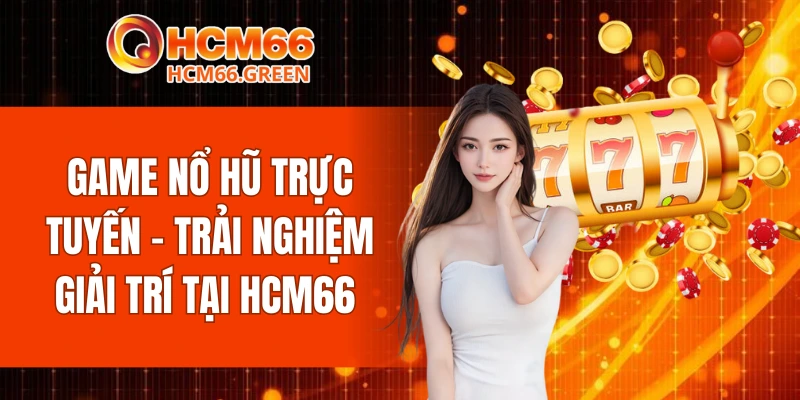 Game Nổ Hũ Trực Tuyến | Sân Chơi Hấp Dẫn, Thưởng Cao 1 Game Nổ Hũ Trực Tuyến