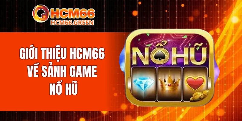 Giới thiệu HCM66 về sảnh game nổ hũ