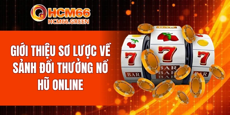Giới thiệu sơ lược về sảnh đổi thưởng nổ hũ online