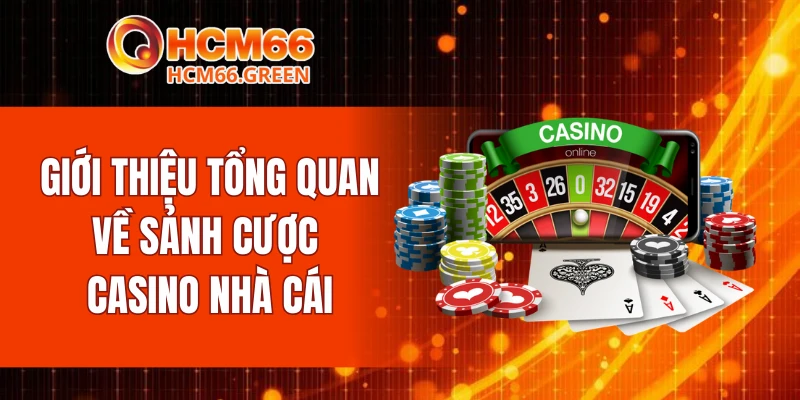Casino HCM66 4 Giới thiệu tổng quan về sảnh cược casino nhà cái