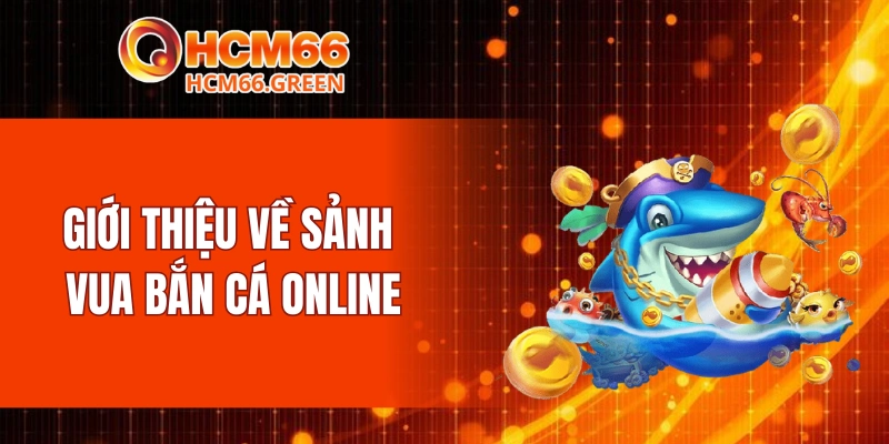 Giới thiệu về sảnh vua bắn cá online