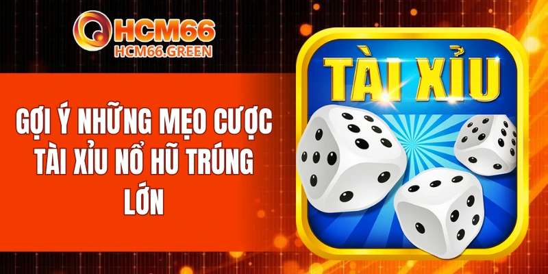 Gợi ý những mẹo cược tài xỉu nổ hũ trúng lớn