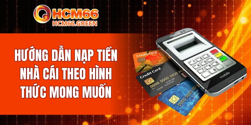 Nạp Tiền HCM66 4 Hướng dẫn nạp tiền nhà cái theo hình thức mong muốn
