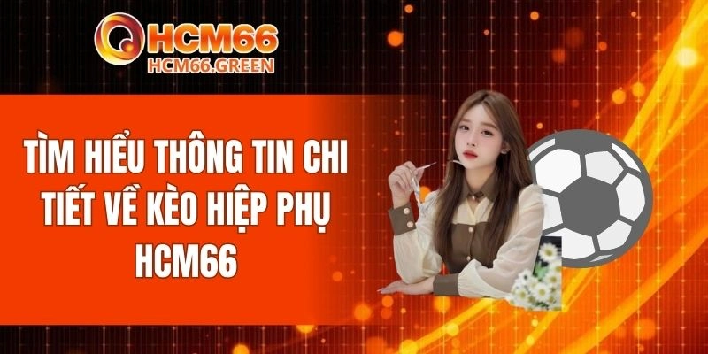 Tìm Hiểu Thông Tin Liên Quan Về Kèo Hiệp Phụ HCM66 4 Kèo Hiệp Phụ