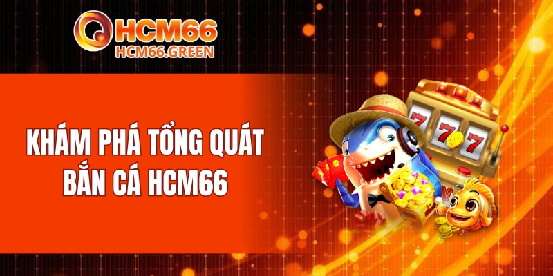 Bắn Cá HCM66 4 Khám phá tổng quát bắn cá HCM66
