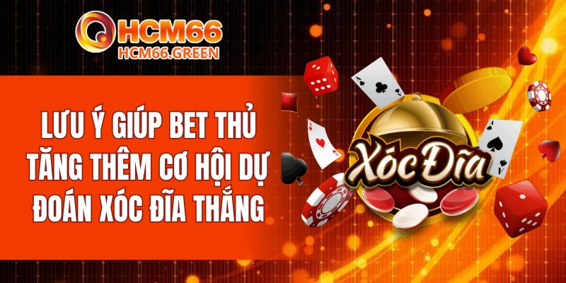 Lưu ý giúp bet thủ tăng thêm cơ hội dự đoán xóc đĩa thắng