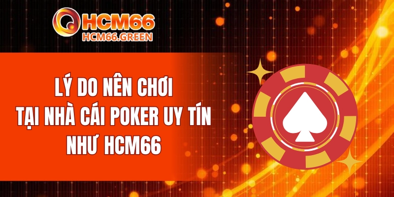 Lý do nên chơi tại nhà cái poker uy tín như HCM66