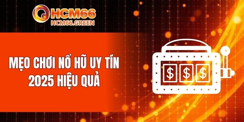 Mẹo chơi nổ hũ uy tín 2025 hiệu quả