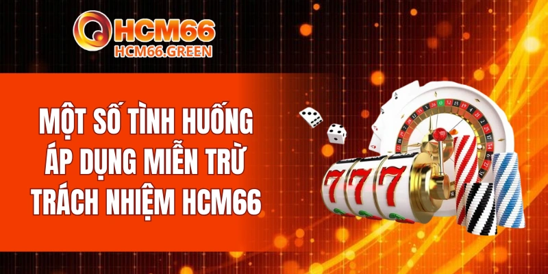 Miễn Trừ Trách Nhiệm HCM66 5 Một số tình huống áp dụng miễn trừ trách nhiệm HCM66