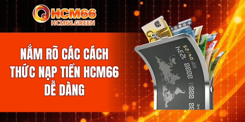 Nạp Tiền HCM66 5 Nắm rõ các cách thức nạp tiền HCM66 dễ dàng