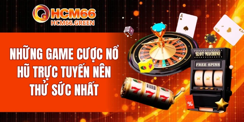 Những game cược nổ hũ trực tuyến nên thử sức nhất