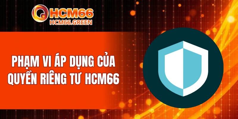 Phạm vi áp dụng của quyền riêng tư HCM66