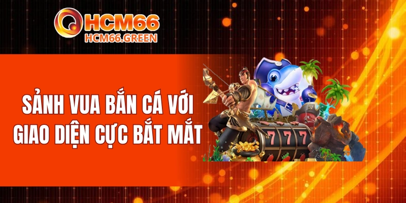 Sảnh vua bắn cá với giao diện cực bắt mắt