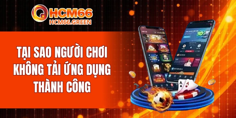 Tại sao người chơi không tải ứng dụng thành công