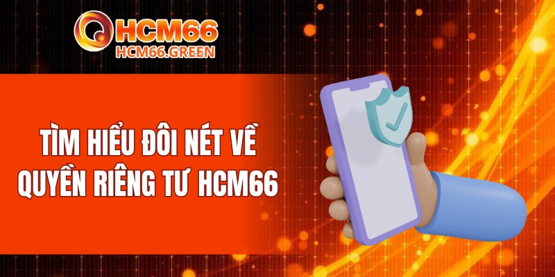 Tìm hiểu đôi nét về quyền riêng tư HCM66