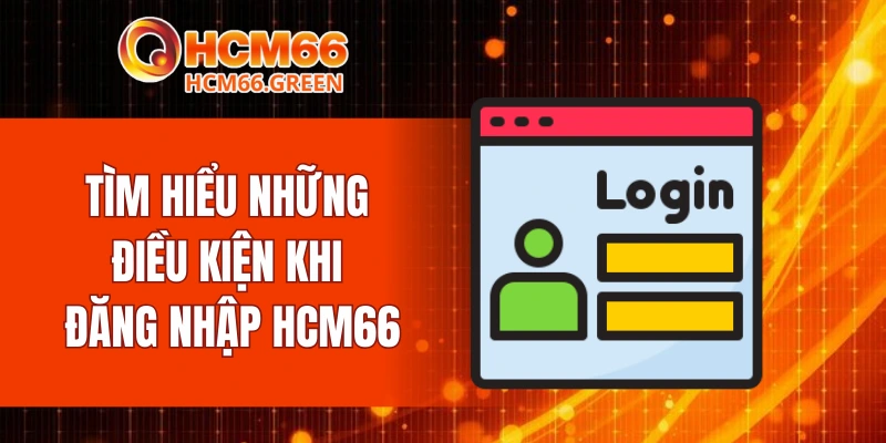 Tìm hiểu những điều kiện khi đăng nhập HCM66