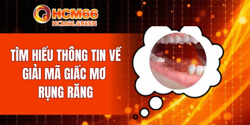 Tìm hiểu thông tin về giải mã giấc mơ rụng răng