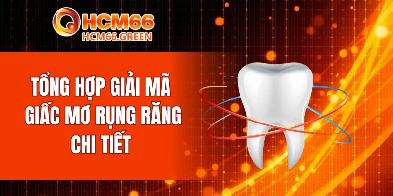 Tổng hợp giải mã giấc mơ rụng răng chi tiết 