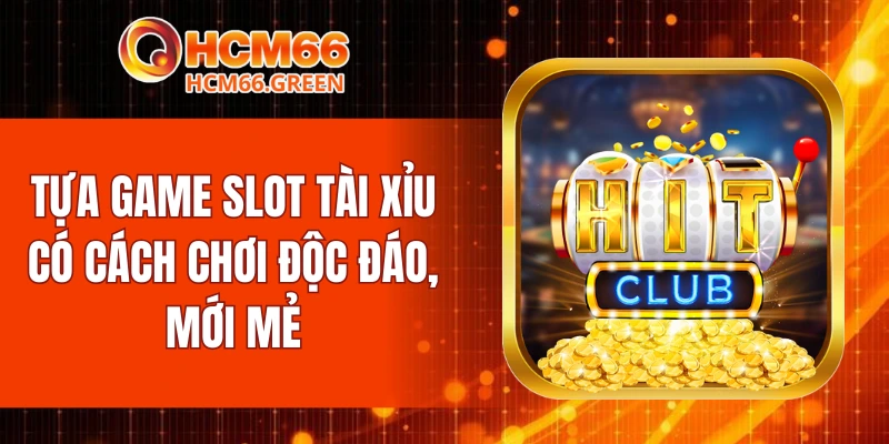 Tựa game slot tài xỉu có cách chơi độc đáo, mới mẻ